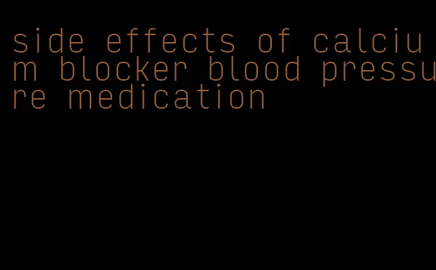 side effects of calcium blocker blood pressure medication