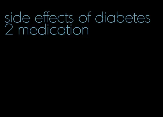 side effects of diabetes 2 medication