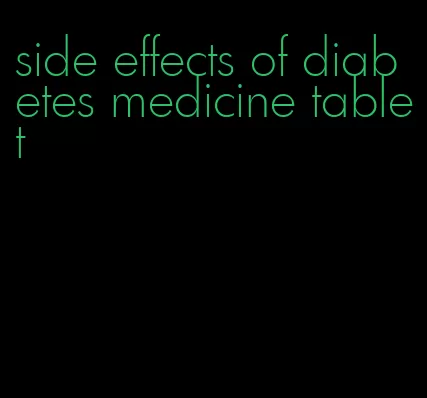 side effects of diabetes medicine tablet