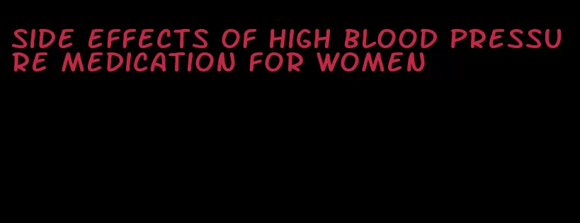 side effects of high blood pressure medication for women