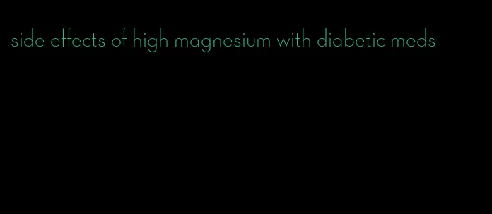 side effects of high magnesium with diabetic meds