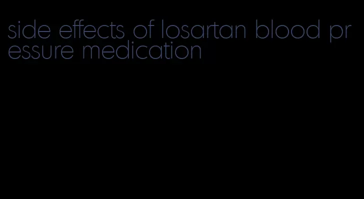 side effects of losartan blood pressure medication