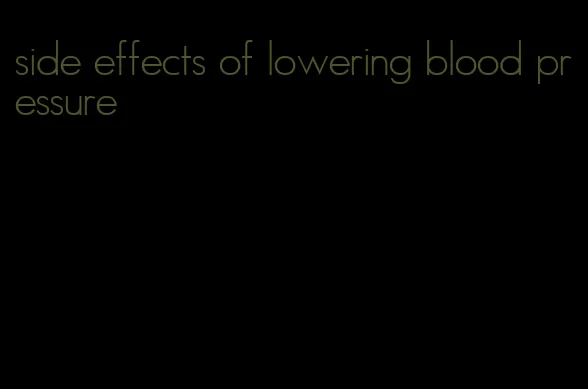 side effects of lowering blood pressure