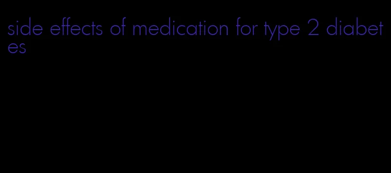 side effects of medication for type 2 diabetes