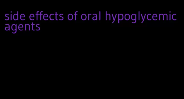 side effects of oral hypoglycemic agents