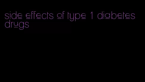 side effects of type 1 diabetes drugs