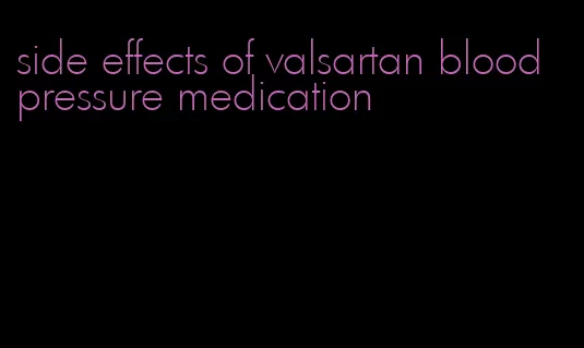 side effects of valsartan blood pressure medication