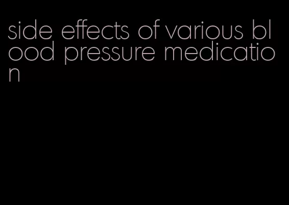 side effects of various blood pressure medication