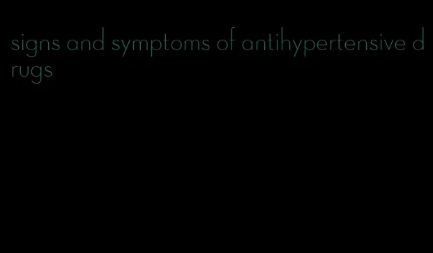 signs and symptoms of antihypertensive drugs