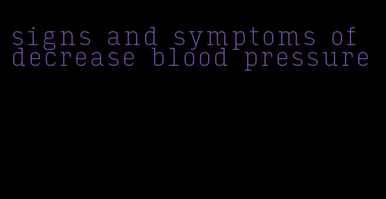 signs and symptoms of decrease blood pressure