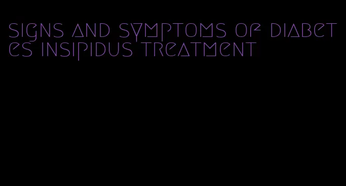 signs and symptoms of diabetes insipidus treatment
