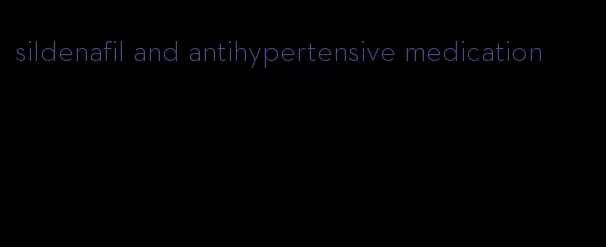 sildenafil and antihypertensive medication
