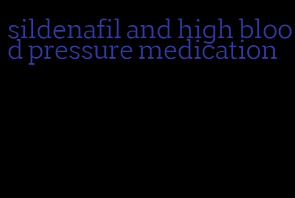 sildenafil and high blood pressure medication