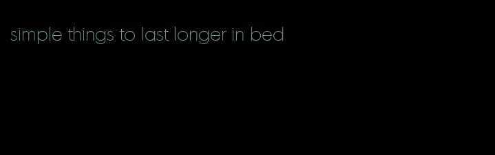 simple things to last longer in bed