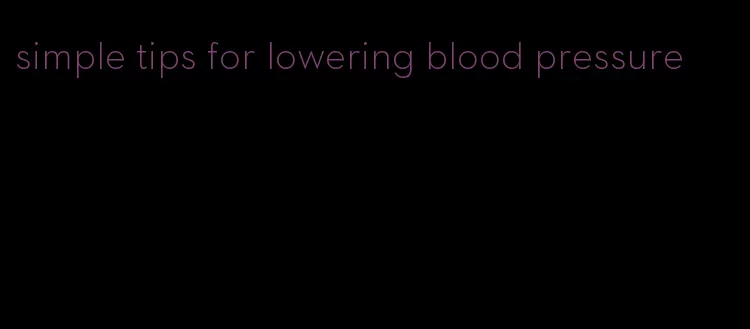 simple tips for lowering blood pressure