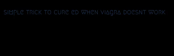 simple trick to cure ed when viagra doesnt work