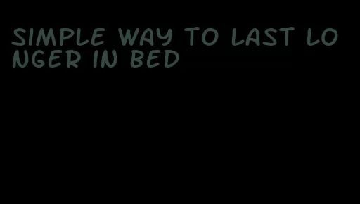 simple way to last longer in bed
