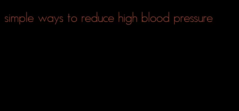 simple ways to reduce high blood pressure