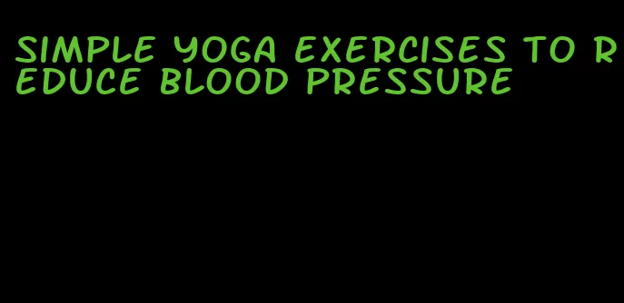 simple yoga exercises to reduce blood pressure