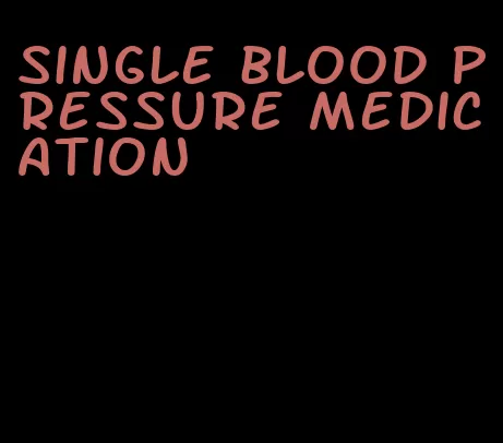 single blood pressure medication