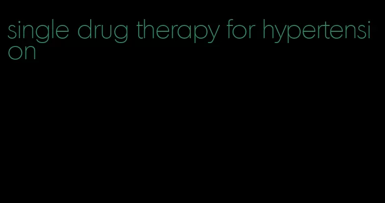 single drug therapy for hypertension