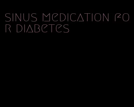 sinus medication for diabetes