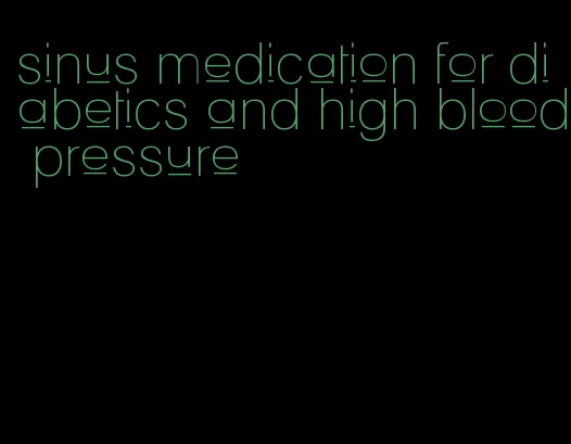 sinus medication for diabetics and high blood pressure