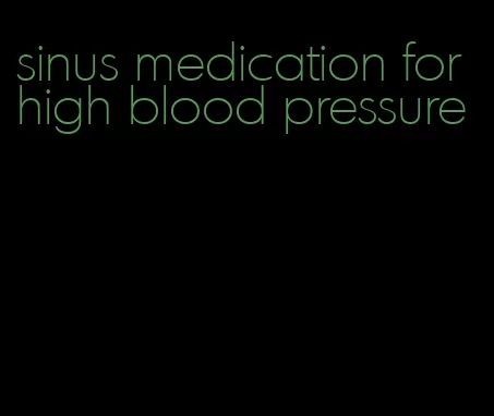sinus medication for high blood pressure
