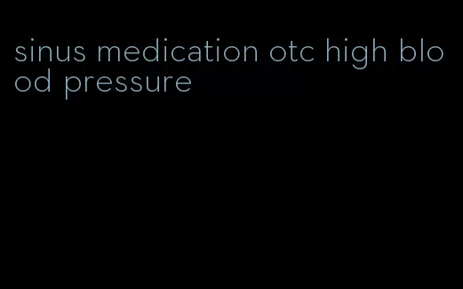 sinus medication otc high blood pressure