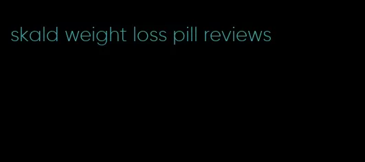 skald weight loss pill reviews