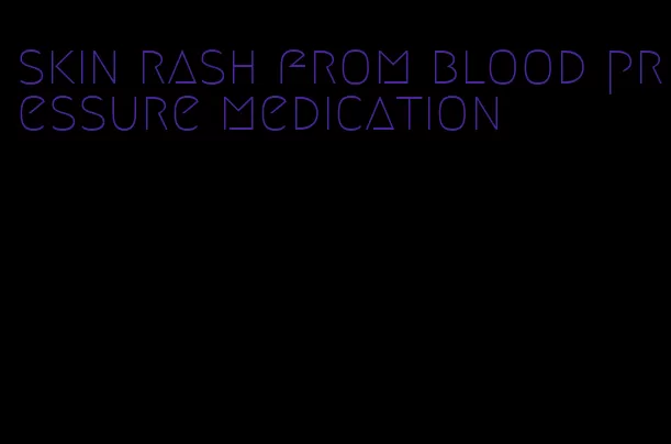 skin rash from blood pressure medication