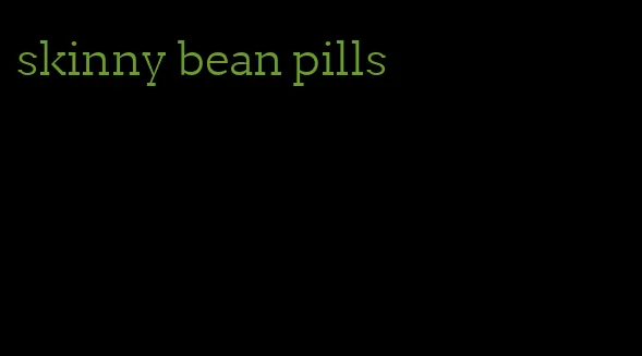 skinny bean pills