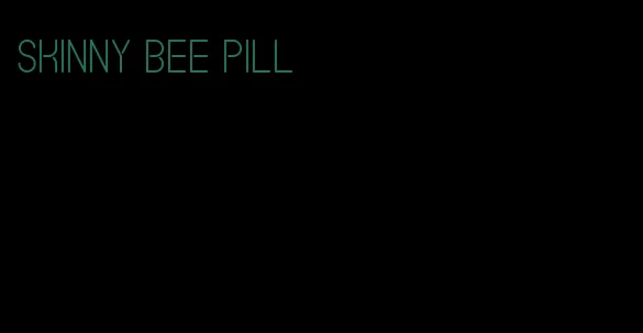 skinny bee pill