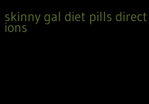 skinny gal diet pills directions