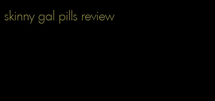 skinny gal pills review