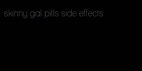 skinny gal pills side effects
