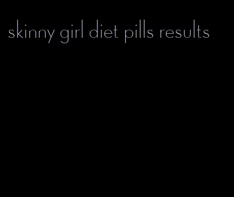 skinny girl diet pills results