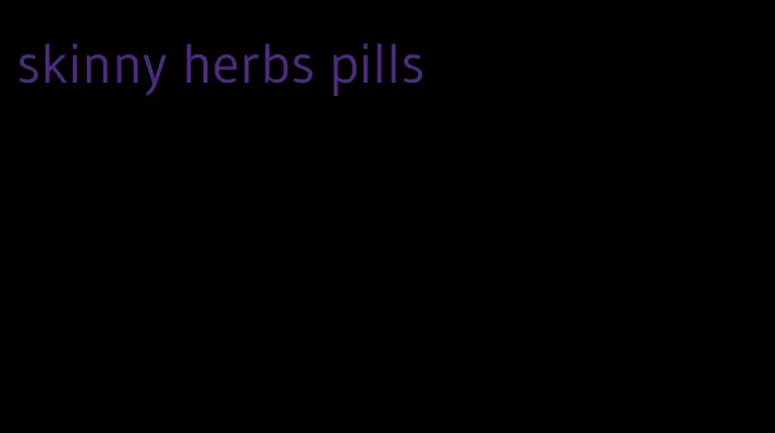 skinny herbs pills