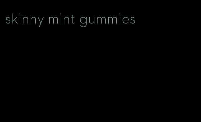 skinny mint gummies