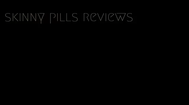 skinny pills reviews