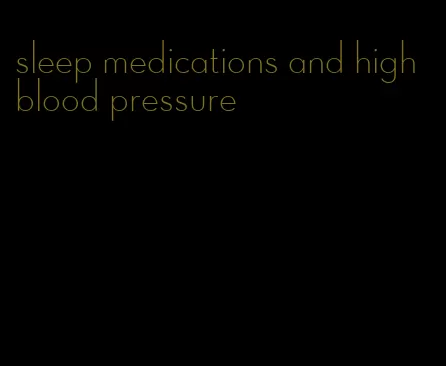 sleep medications and high blood pressure