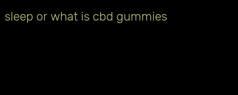 sleep or what is cbd gummies