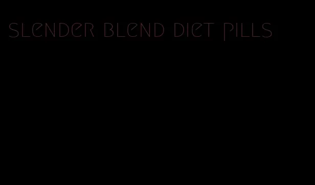 slender blend diet pills