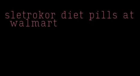 sletrokor diet pills at walmart