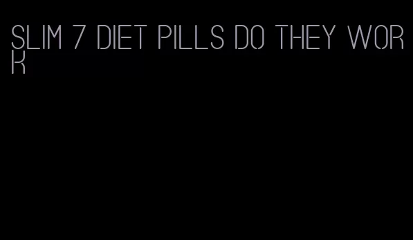 slim 7 diet pills do they work