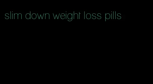 slim down weight loss pills