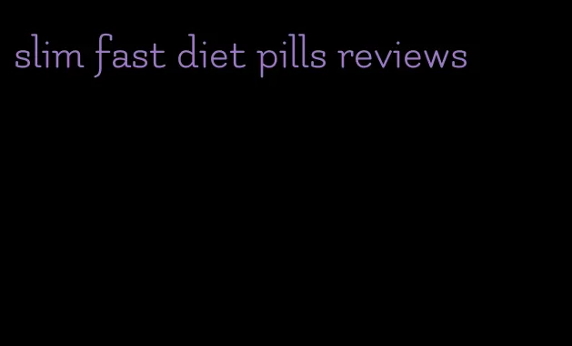 slim fast diet pills reviews