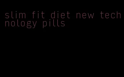 slim fit diet new technology pills