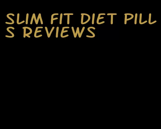 slim fit diet pills reviews