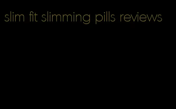 slim fit slimming pills reviews